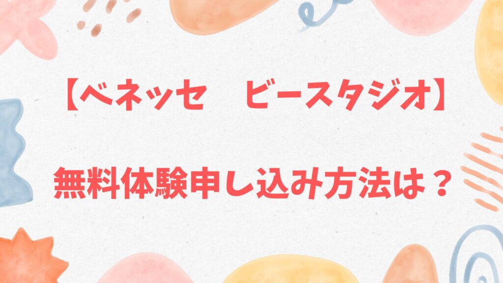 ベネッセビースタジオの無料体験申し込み