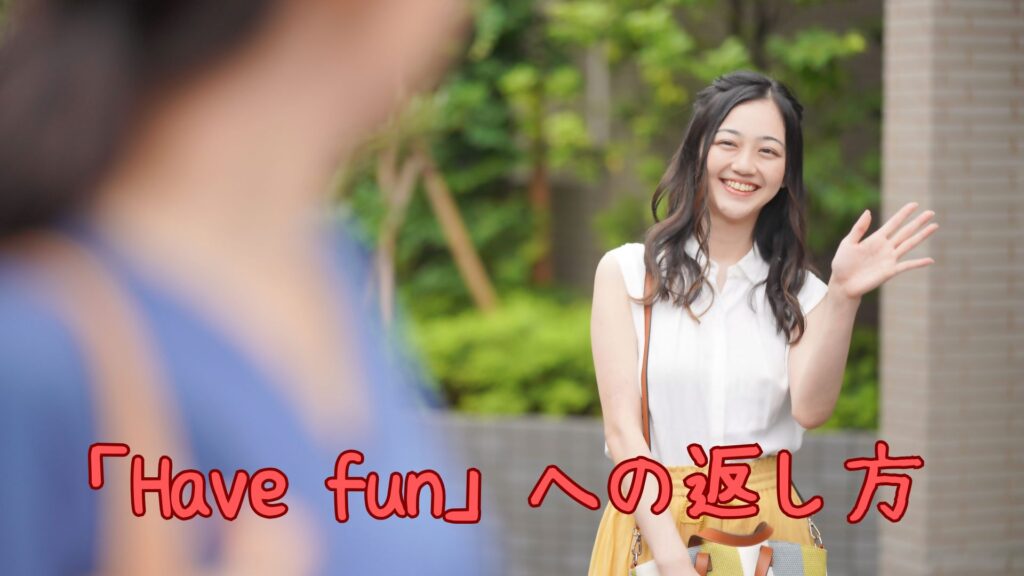「Have fun」への返し方