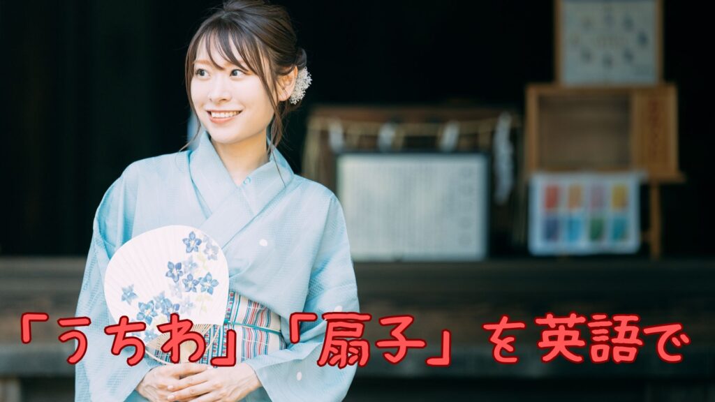 「うちわ」「扇子」を英語で