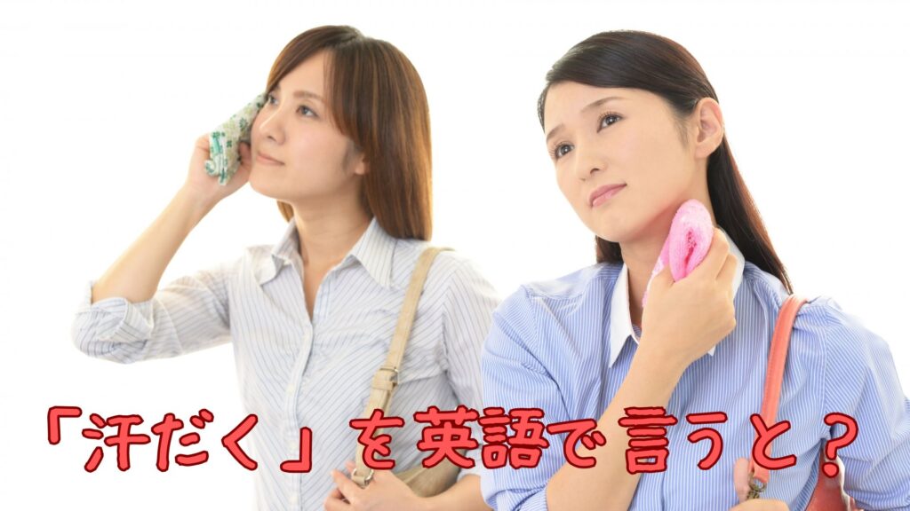 「汗だく」を英語で言うと？