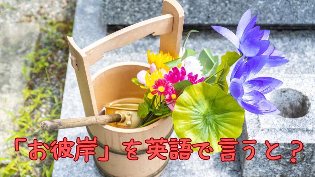 「お彼岸」を英語で言うと？カタカナの読み方