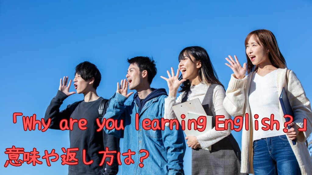 「Why are you learning English？」の意味や返し方
