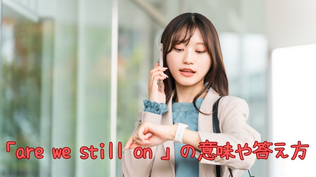 「are we still on 〜」の意味や答え方